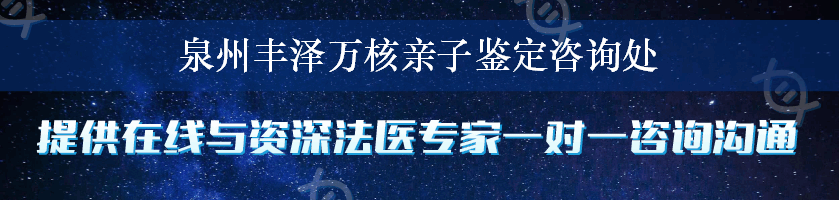 泉州丰泽万核亲子鉴定咨询处